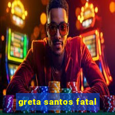 greta santos fatal